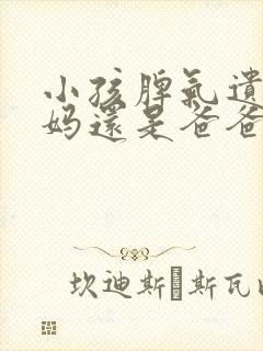 小孩脾气遗传妈妈还是爸爸