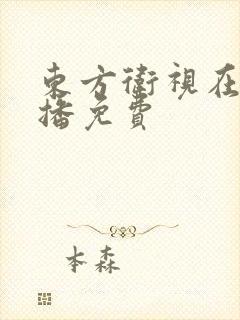 东方卫视在线直播免费 东方卫视在线直播免费