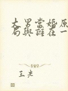 大男当婚原著结局与谁在一起