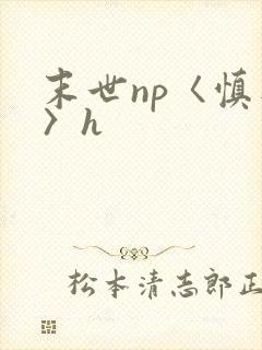 末世np〈慎入〉h