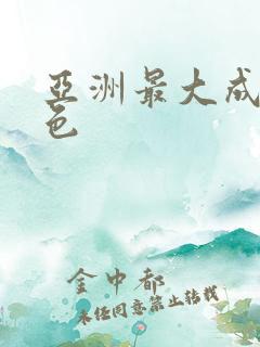 亚洲最大成人情色