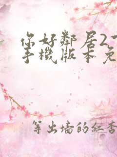 你好邻居2下载手机版本免费 你好邻居2下载手机版本免费