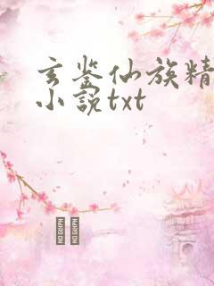 玄鉴仙族精校版小说txt 玄鉴仙族精校版小说txt
