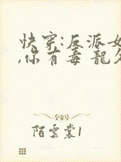 快穿:反派女配,你有毒 龙久爷 快穿:反派女配,你有毒 龙久爷