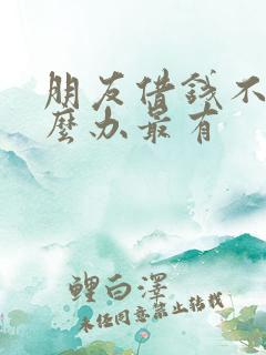朋友借钱不还怎么办最有 朋友借钱不还怎么办最有