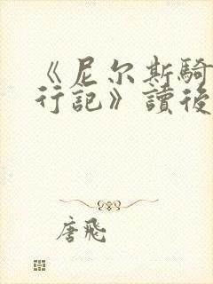 《尼尔斯骑鹅旅行记》读后感四年级10篇