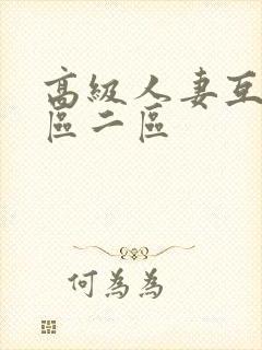 高级人妻互换一区二区