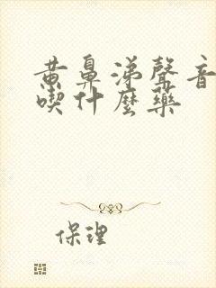 黄鼻涕声音嘶哑吃什么药