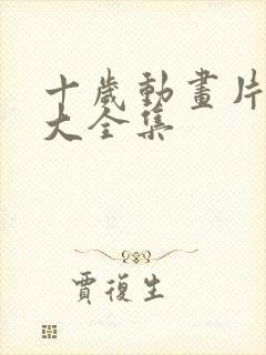 十岁动画片少儿大全集