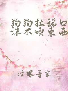 狗狗拉稀口吐白沫不吃东西 狗狗拉稀口吐白沫不吃东西