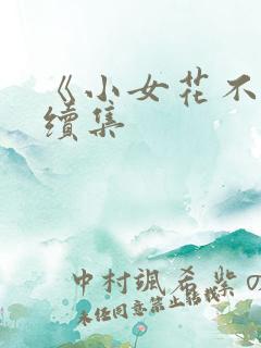 《小女花不弃》续集 《小女花不弃》续集