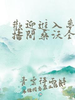 欢迎进入梦魇直播间桑沃全本小说阅读