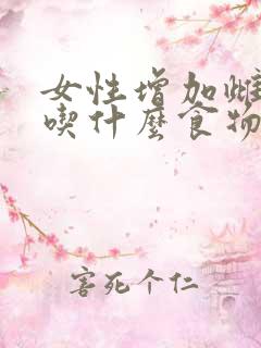女性增加雌激素吃什么食物