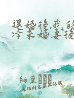 退婚后,我的高冷未婚妻后悔了