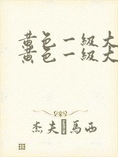 黄色一级大片性黄色一级大片