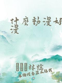 什么动漫好看国漫 什么动漫好看国漫