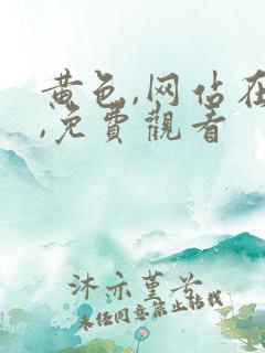 黄色,网站在线,免费观看