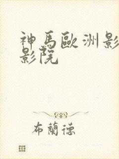 神马欧洲影秋霞影院