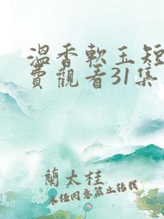 温香软玉短剧免费观看31集电视剧