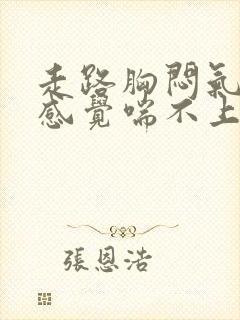 走路胸闷气短,感觉喘不上气什么原因