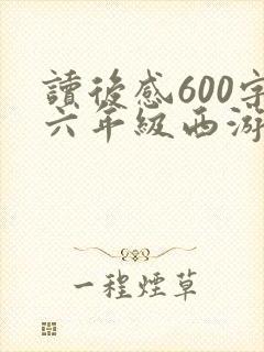 读后感600字六年级西游记