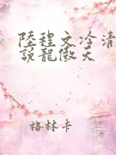 陆程文冷清秋小说龙傲天 陆程文冷清秋小说龙傲天