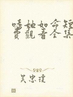 嗜她如命短剧免费观看全集 嗜她如命短剧免费观看全集