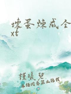 坏蛋炼成全本txt 坏蛋炼成全本txt