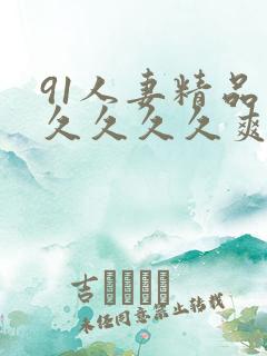 91人妻精品久久久久久爽