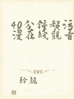 40分钟超污动漫在线观看 40分钟超污动漫在线观看