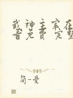 武神主宰在线观看免费 完整 武神主宰在线观看免费 完整