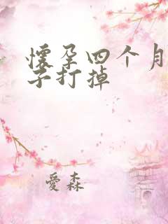 怀孕四个月把孩子打掉