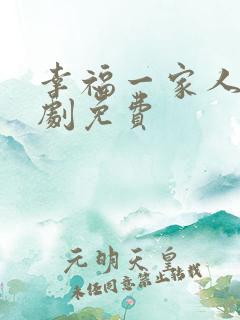 幸福一家人电视剧免费 幸福一家人电视剧免费