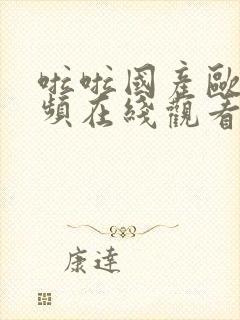 啦啦国产欧美视频在线观看