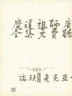 魔道祖师广播剧全集免费听