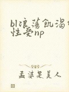 bl浪荡饥渴双性受np bl浪荡饥渴双性受np