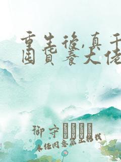 重生后,真千金囤货养大佬