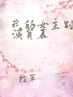 我的女主别太萌演员表