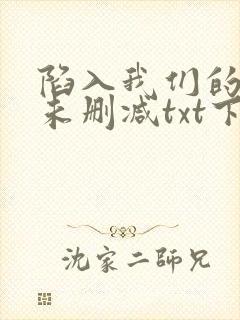 陷入我们的热恋未删减txt下载