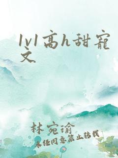 1v1高h甜宠文 1v1高h甜宠文