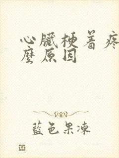 心脏梗着疼是什么原因
