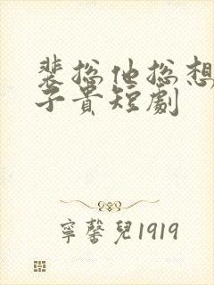 裴总他总想父凭子贵短剧
