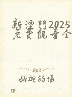 新澳门2025免费观看全集