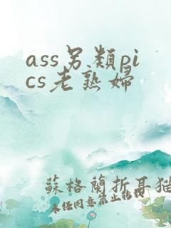 ass另类pics老熟妇 ass另类pics老熟妇
