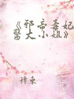 《邪帝毒妃:神医大小姐》 《邪帝毒妃:神医大小姐》