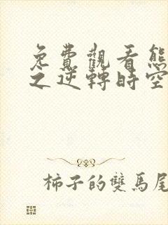 免费观看熊出没之逆转时空大电影