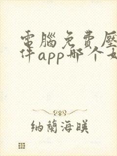 电脑免费压缩软件app哪个好