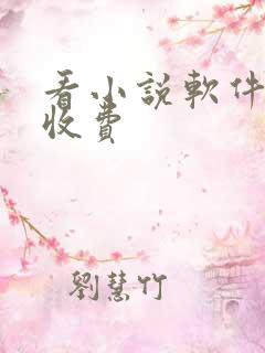 看小说软件不用收费 看小说软件不用收费