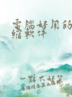 电脑好用的解压缩软件 电脑好用的解压缩软件