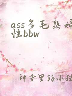 ass多毛熟妇性bbw ass多毛熟妇性bbw